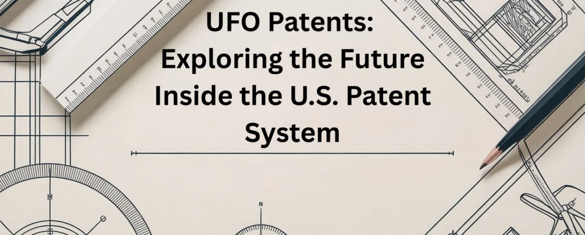 UFO Patents: Exploring the Future Inside the U.S. Patent System U.S. Patent System